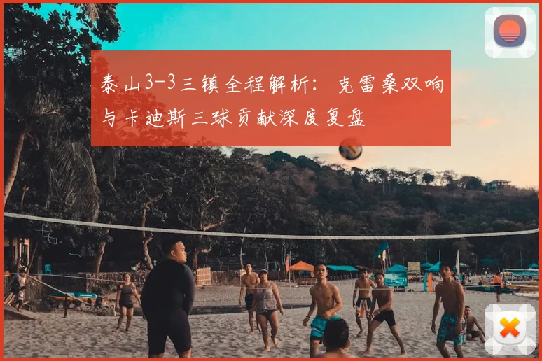 泰山3-3三镇全程解析：克雷桑双响与卡迪斯三球贡献深度复盘